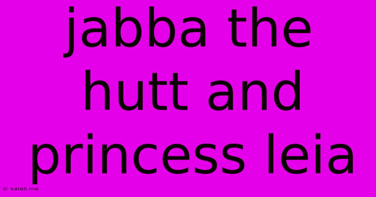 Jabba The Hutt And Princess Leia