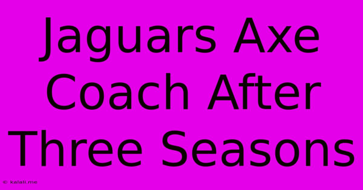 Jaguars Axe Coach After Three Seasons