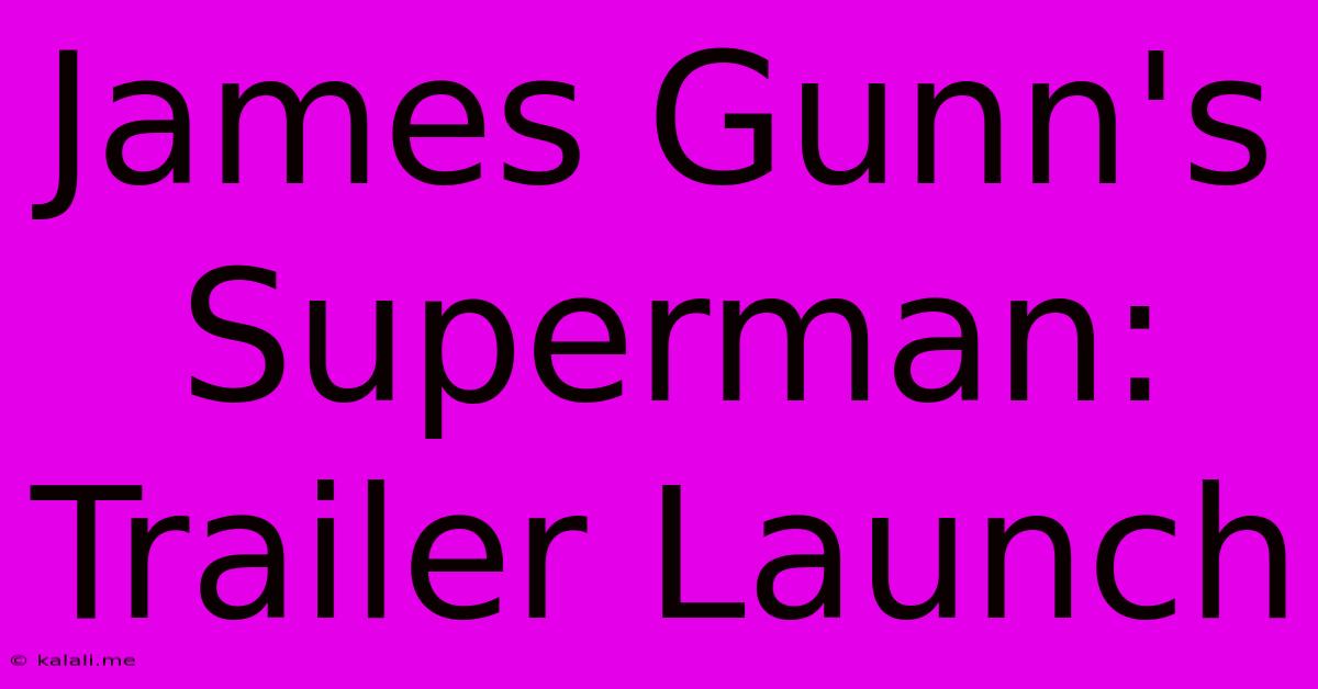 James Gunn's Superman: Trailer Launch