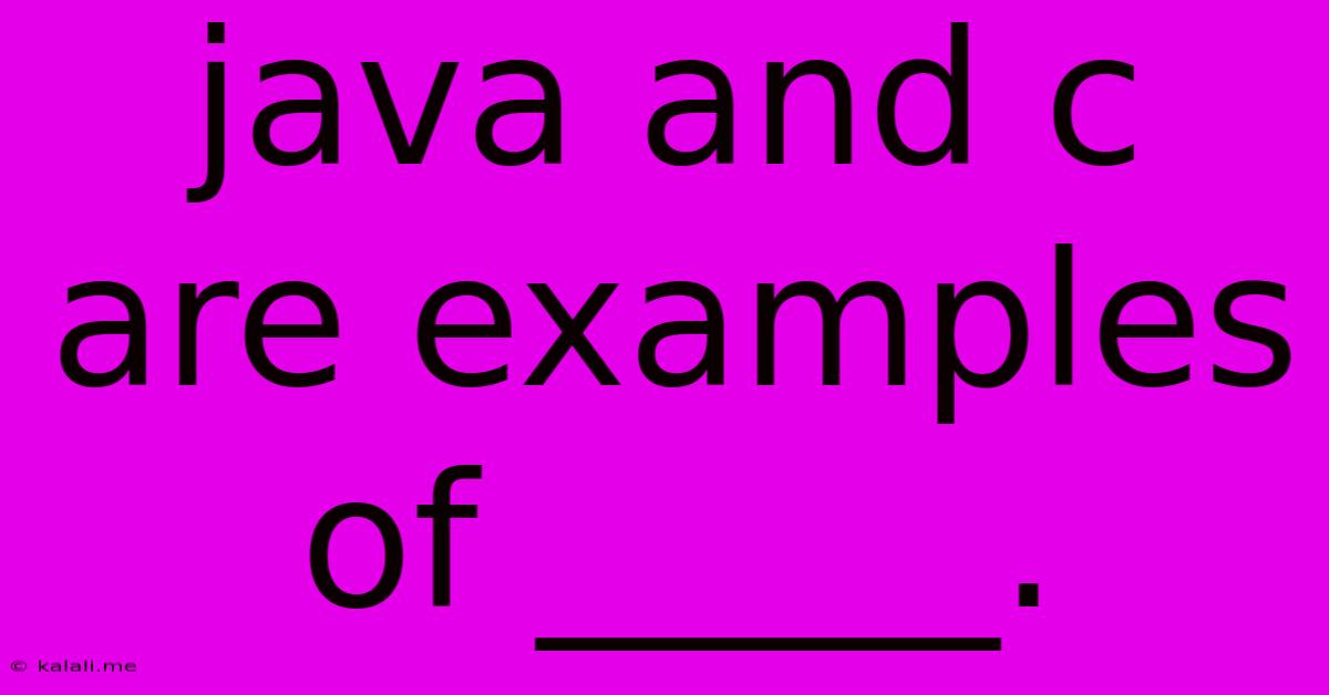 Java And C Are Examples Of _____.