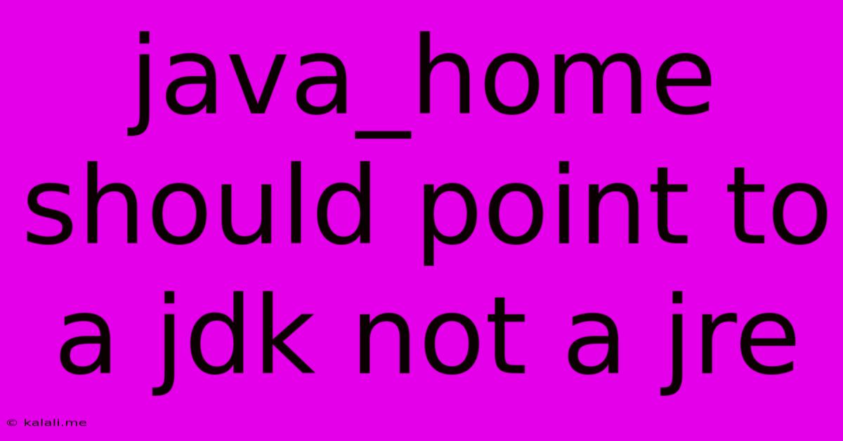 Java_home Should Point To A Jdk Not A Jre