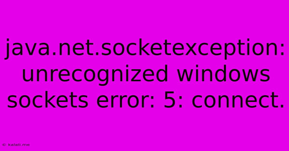 Java.net.socketexception: Unrecognized Windows Sockets Error: 5: Connect.
