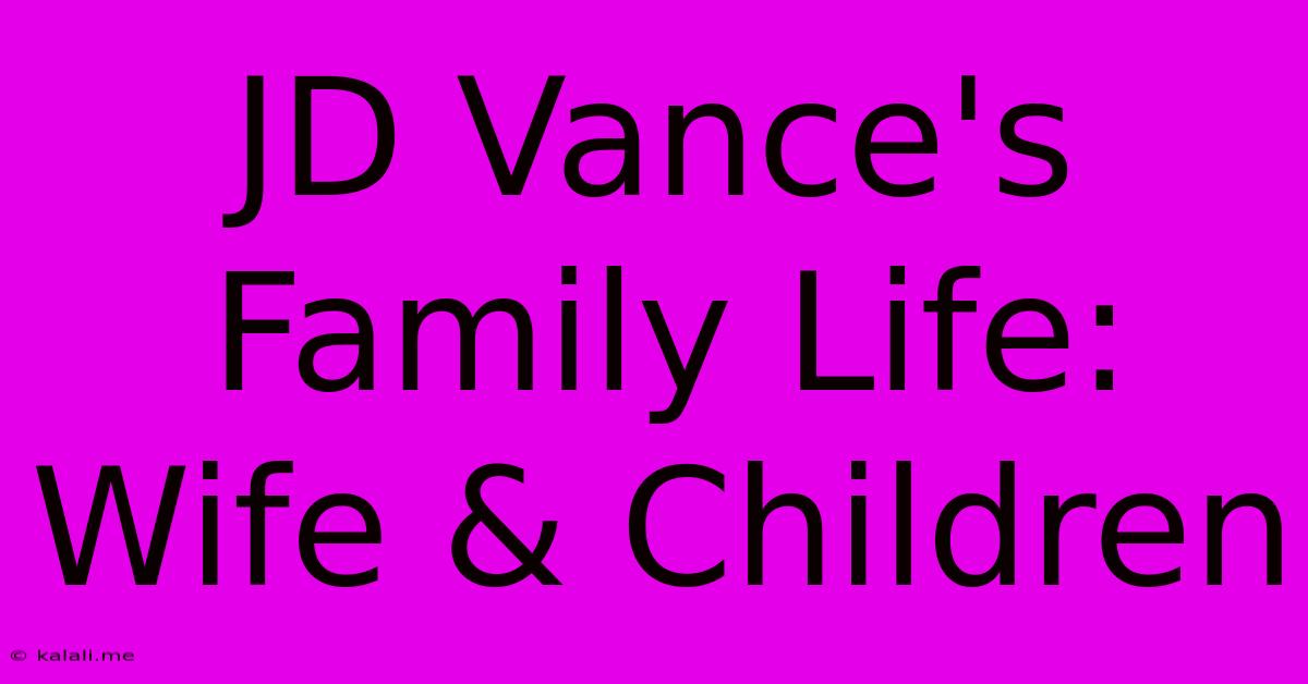 JD Vance's Family Life: Wife & Children