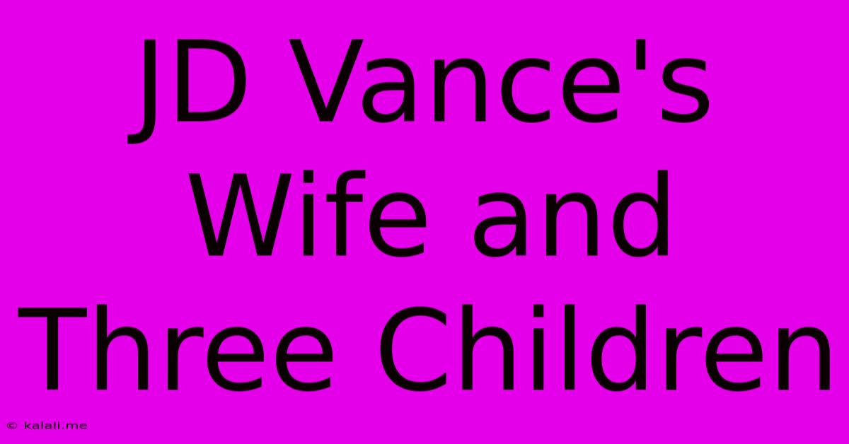 JD Vance's Wife And Three Children