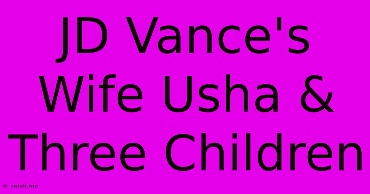 JD Vance's Wife Usha & Three Children