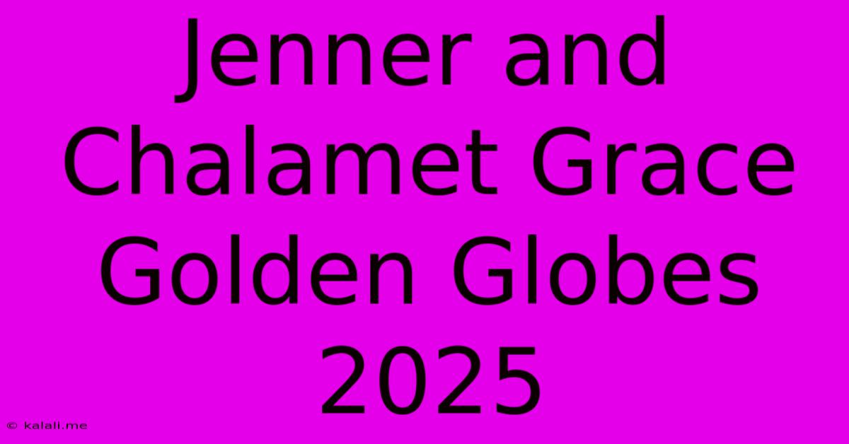 Jenner And Chalamet Grace Golden Globes 2025