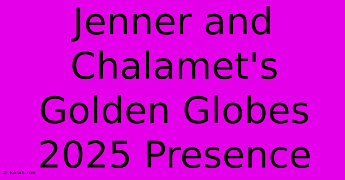 Jenner And Chalamet's Golden Globes 2025 Presence