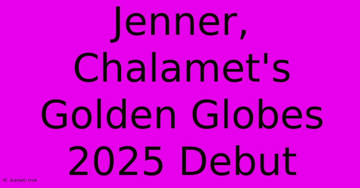 Jenner, Chalamet's Golden Globes 2025 Debut