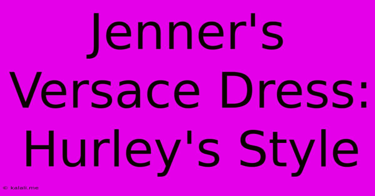 Jenner's Versace Dress: Hurley's Style