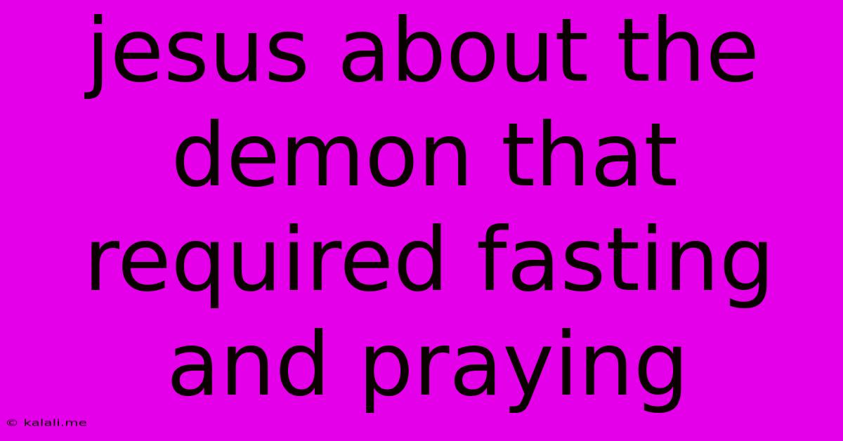 Jesus About The Demon That Required Fasting And Praying