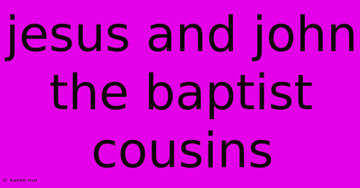 Jesus And John The Baptist Cousins