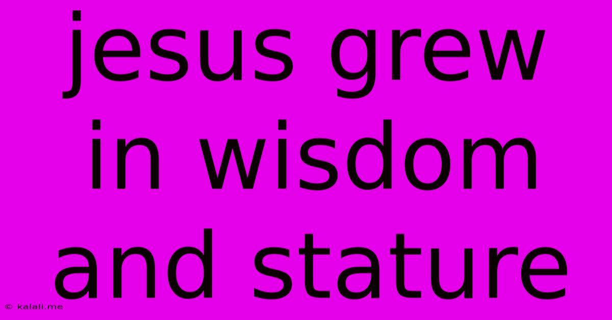 Jesus Grew In Wisdom And Stature