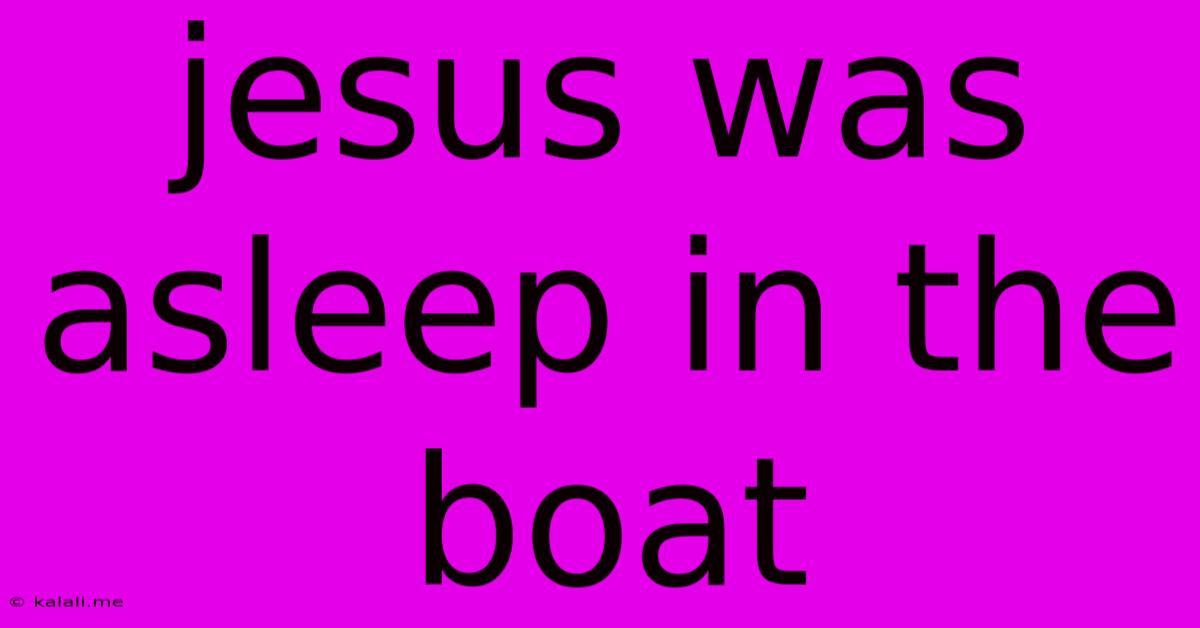 Jesus Was Asleep In The Boat