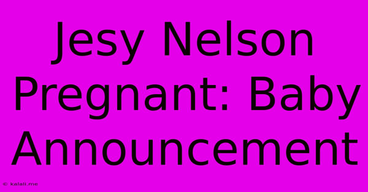 Jesy Nelson Pregnant: Baby Announcement