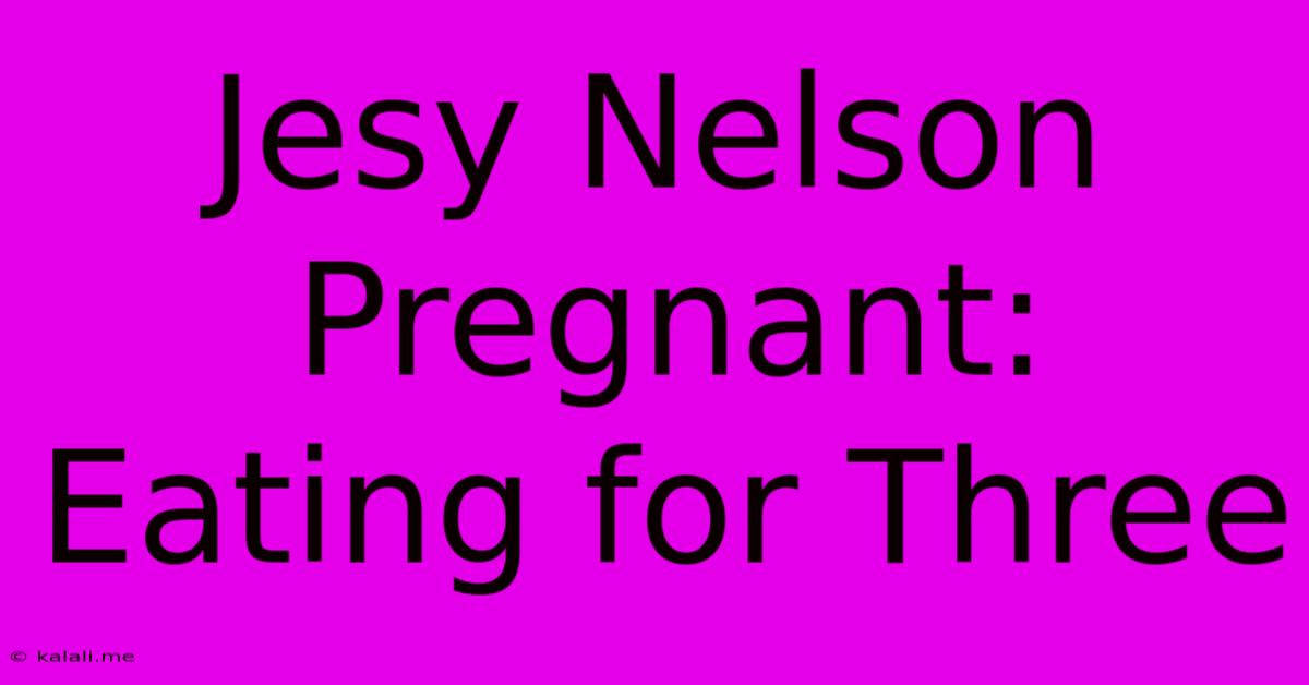 Jesy Nelson Pregnant: Eating For Three