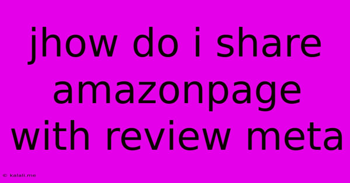 Jhow Do I Share Amazonpage With Review Meta