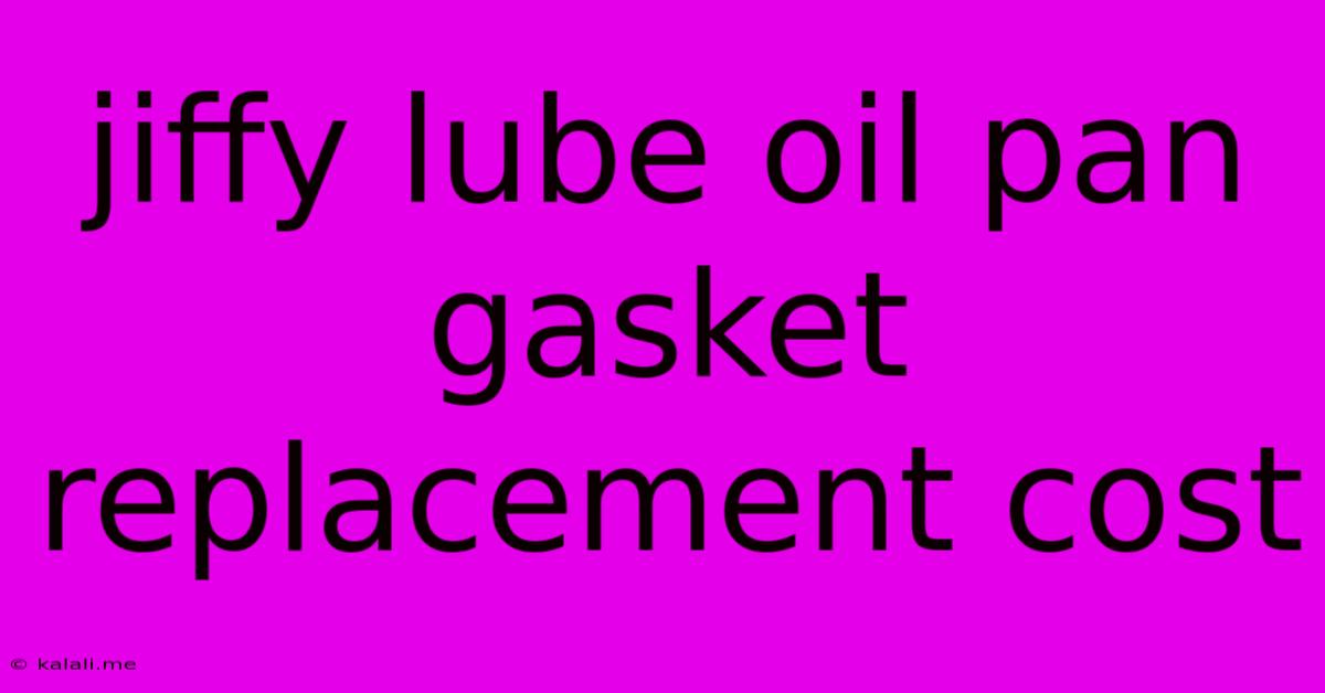 Jiffy Lube Oil Pan Gasket Replacement Cost