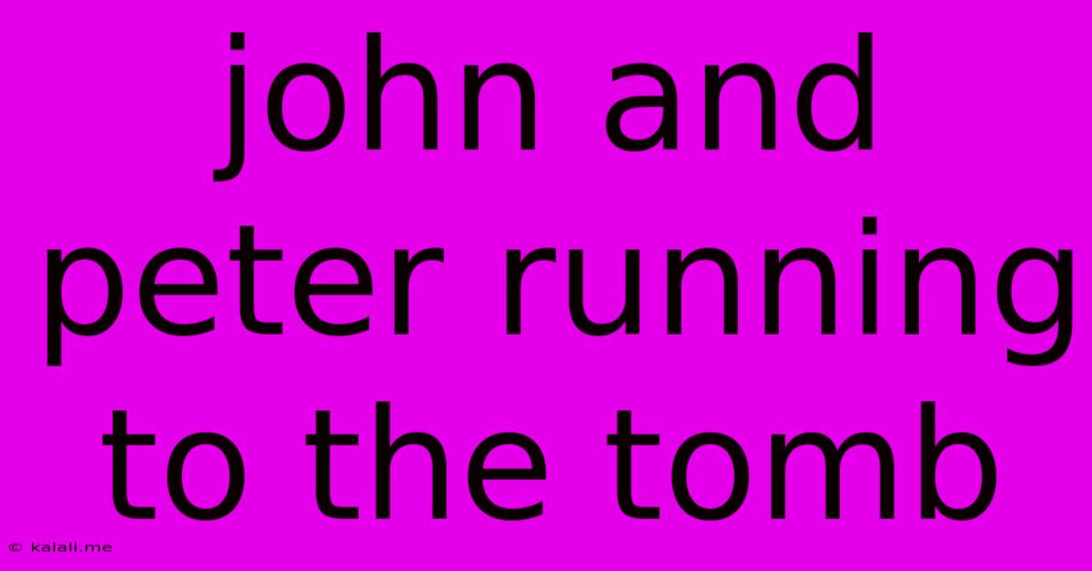 John And Peter Running To The Tomb