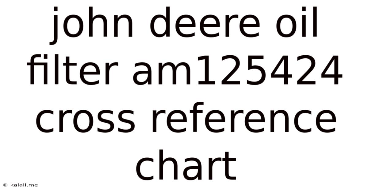 John Deere Oil Filter Am125424 Cross Reference Chart