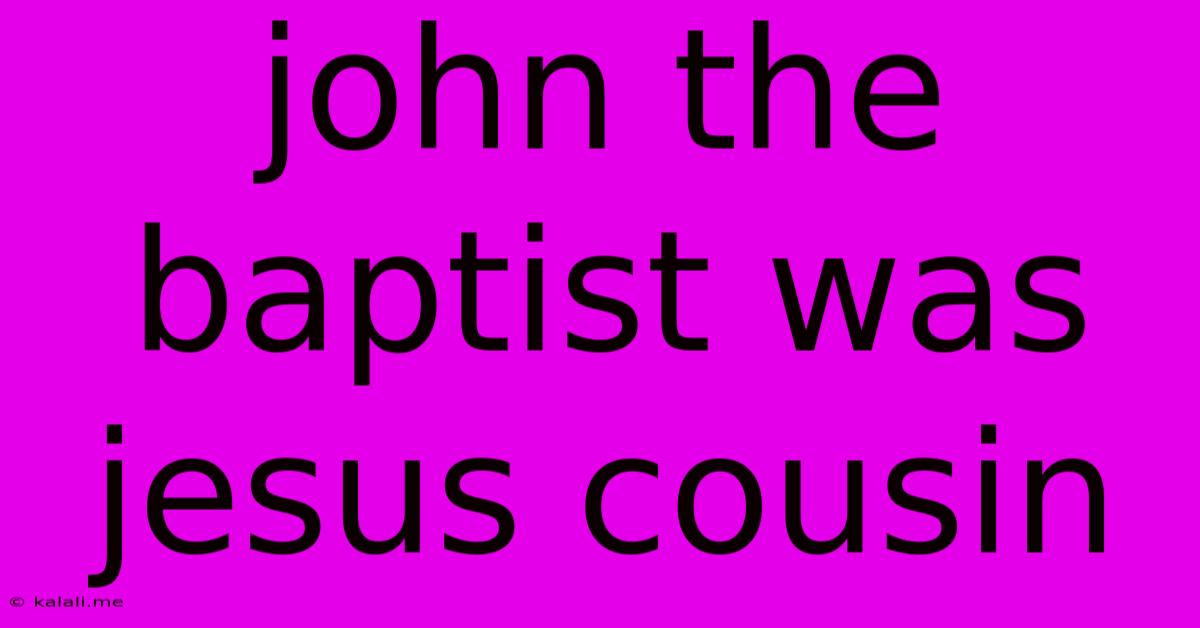 John The Baptist Was Jesus Cousin