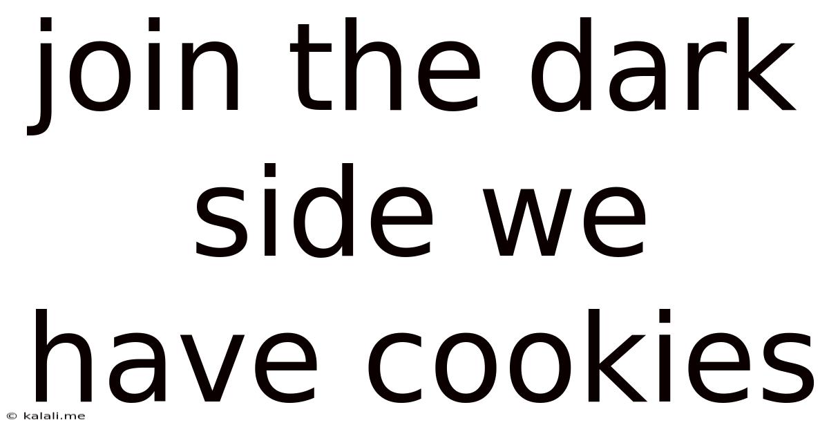 Join The Dark Side We Have Cookies