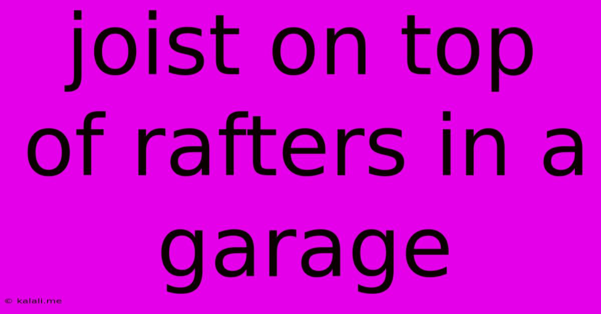 Joist On Top Of Rafters In A Garage