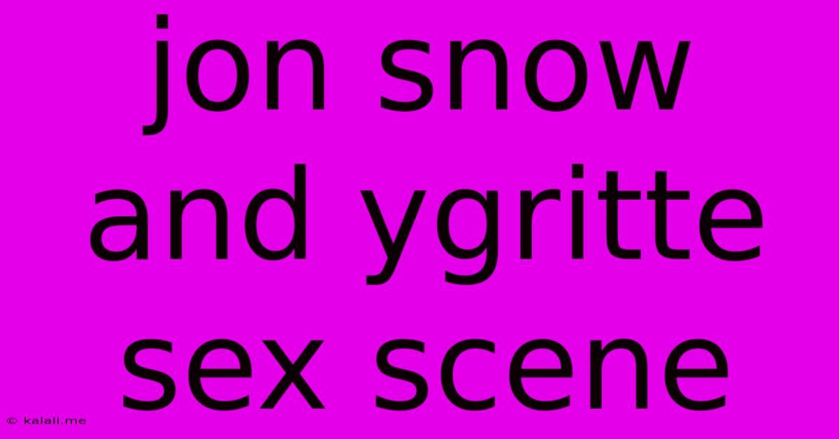 Jon Snow And Ygritte Sex Scene