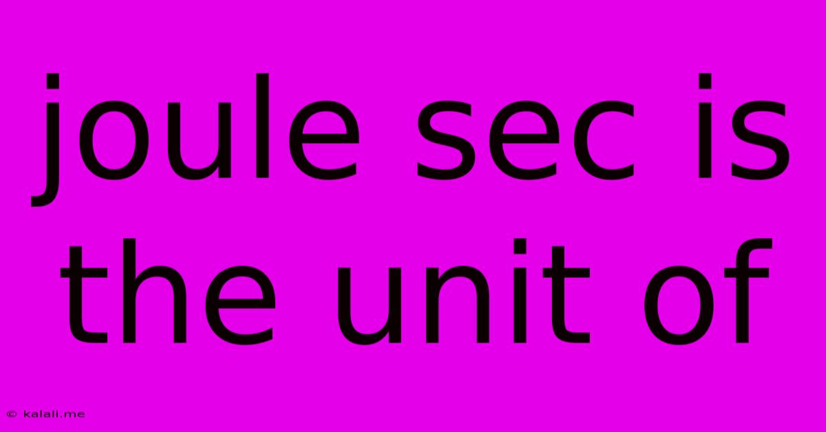 Joule Sec Is The Unit Of