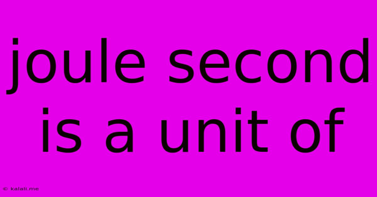 Joule Second Is A Unit Of