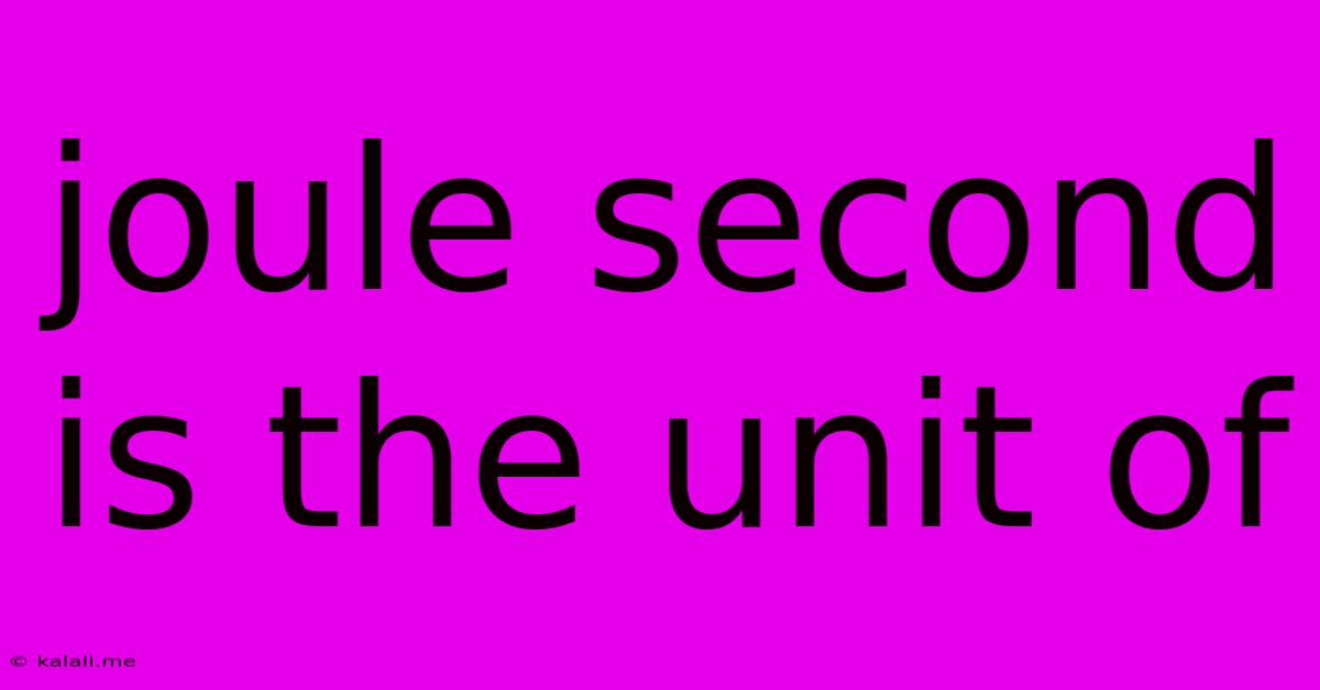 Joule Second Is The Unit Of