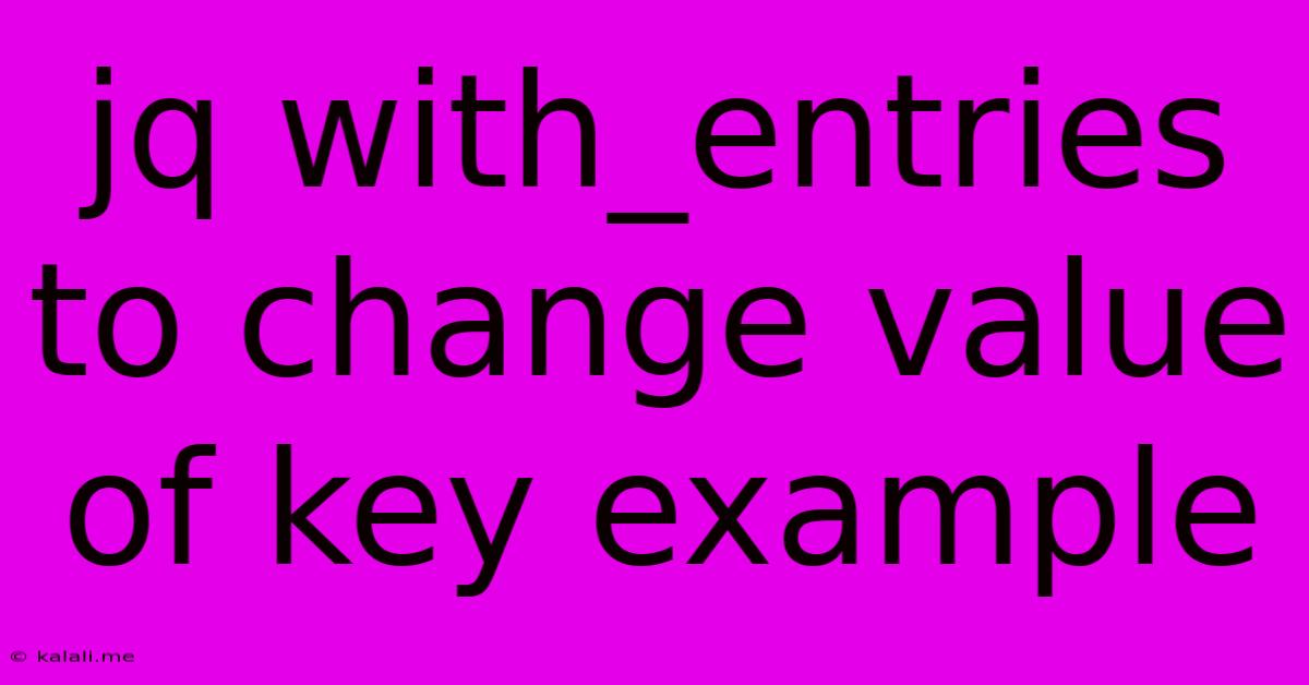 Jq With_entries To Change Value Of Key Example