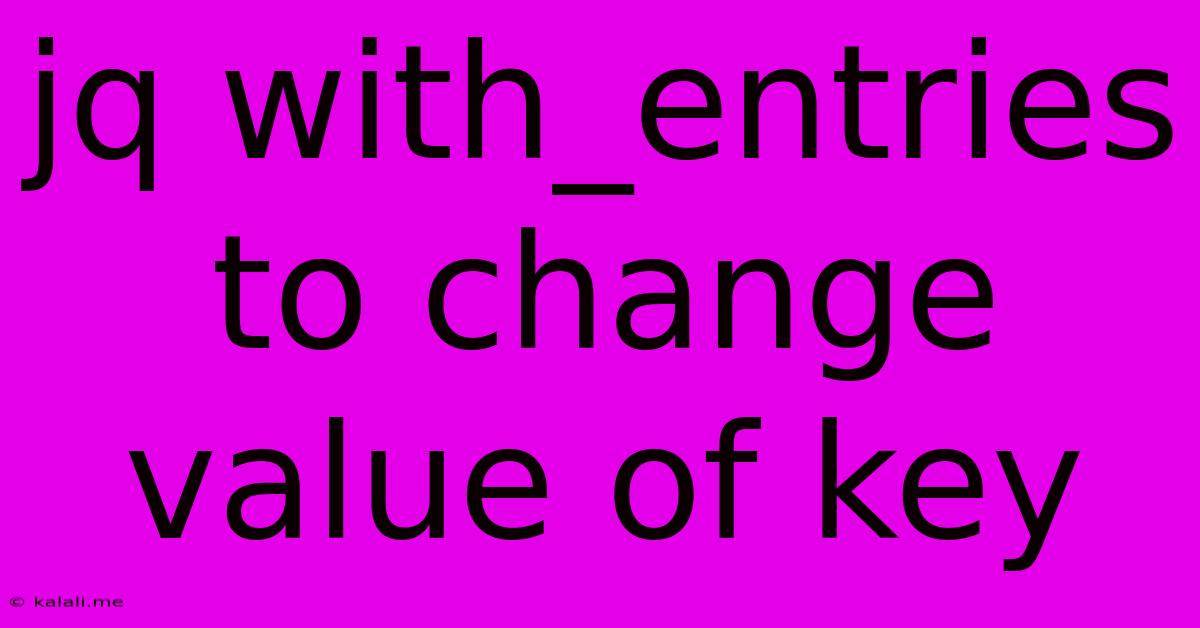 Jq With_entries To Change Value Of Key
