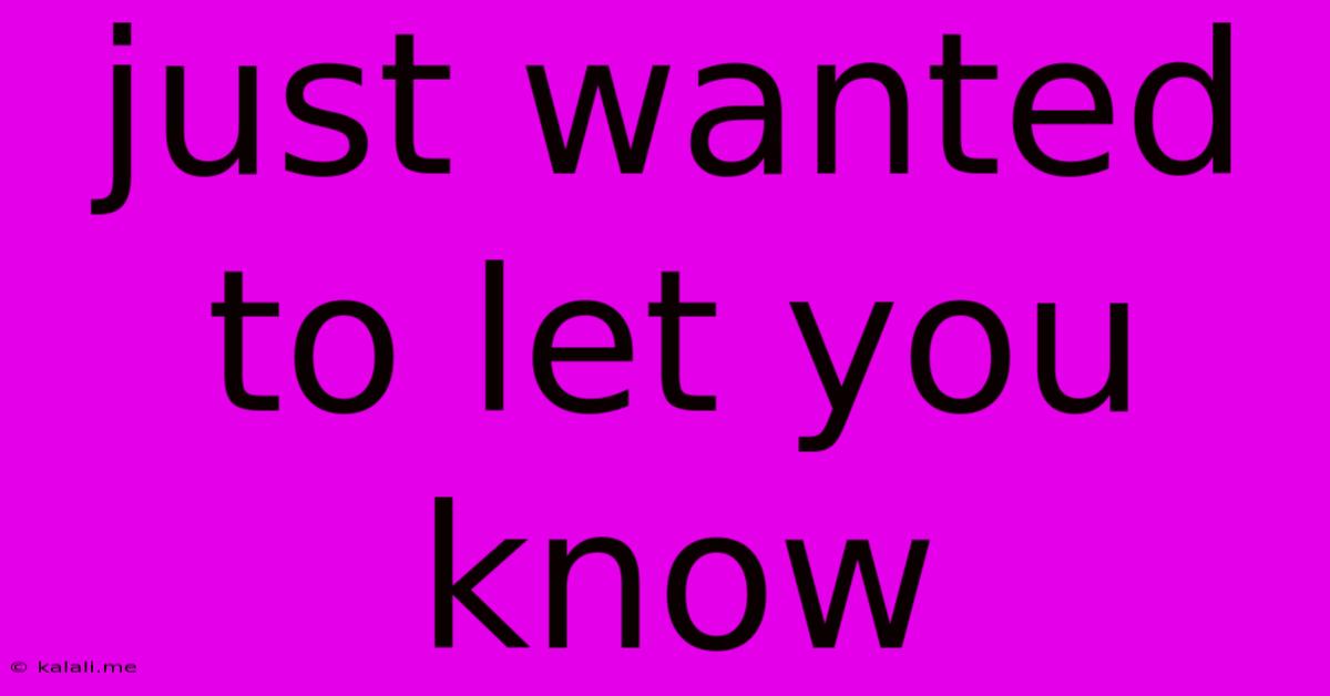 Just Wanted To Let You Know