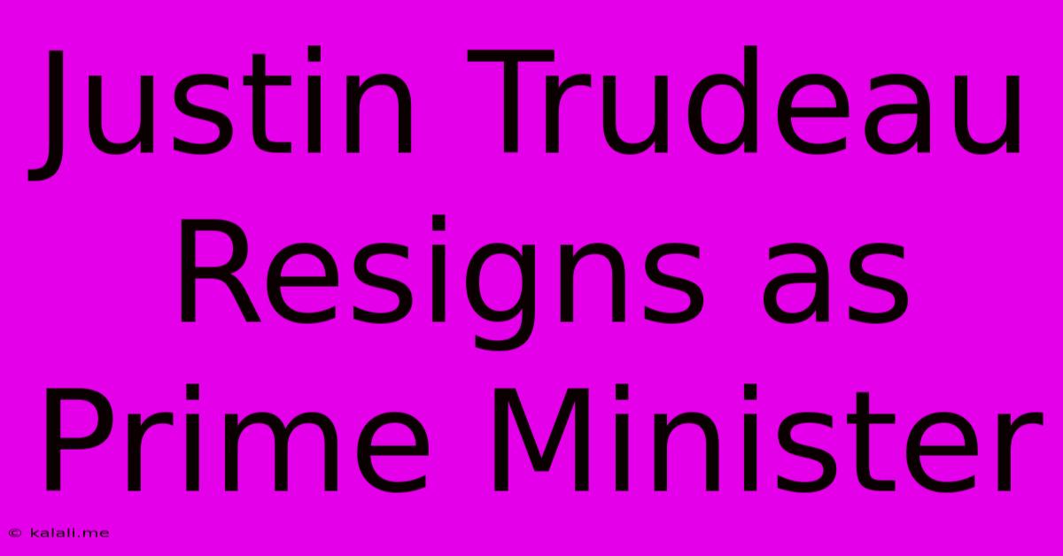 Justin Trudeau Resigns As Prime Minister