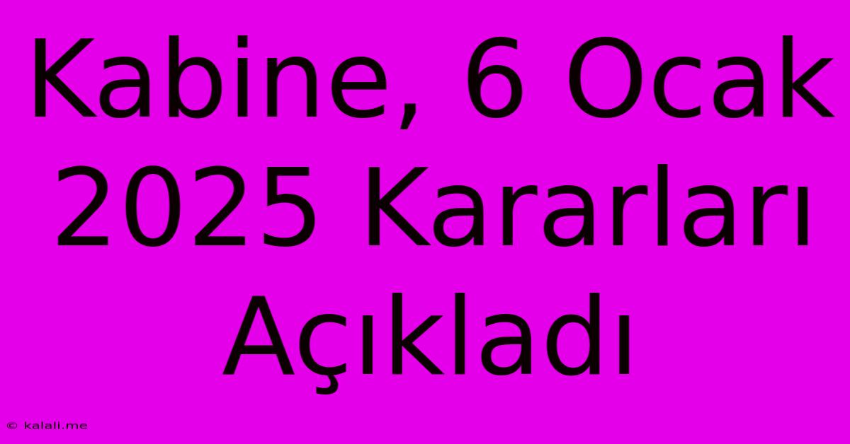 Kabine, 6 Ocak 2025 Kararları Açıkladı