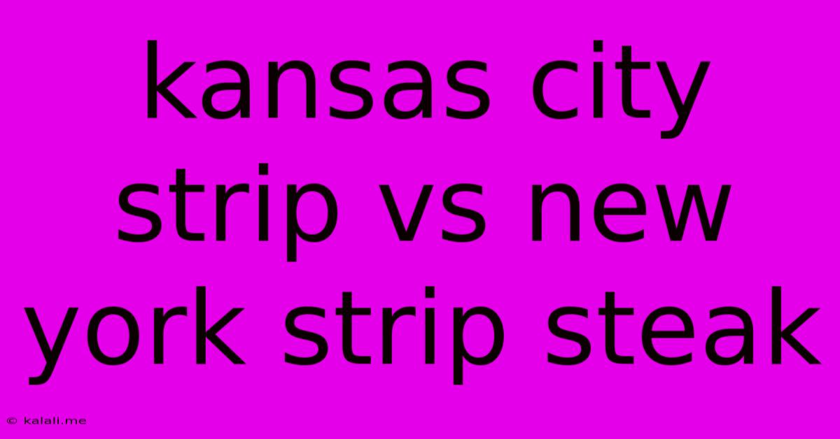 Kansas City Strip Vs New York Strip Steak