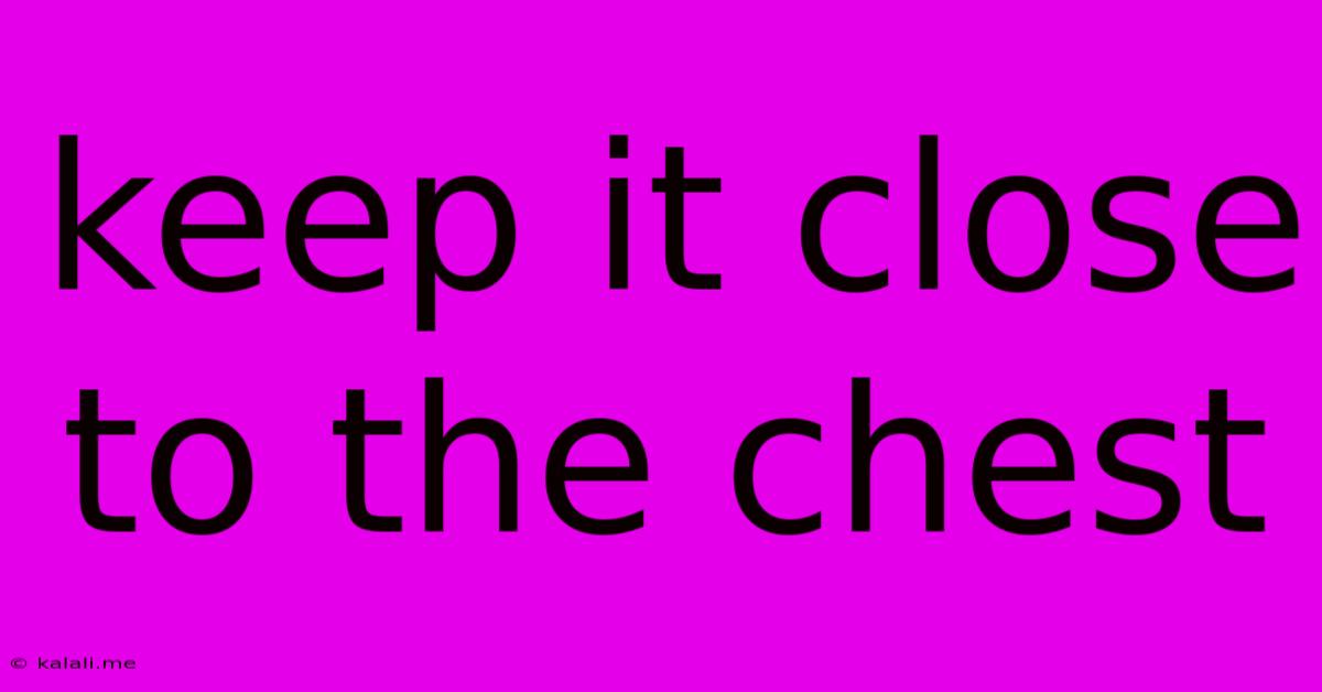 Keep It Close To The Chest