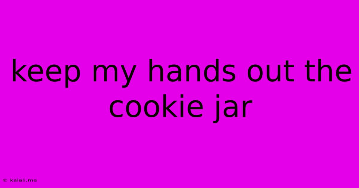 Keep My Hands Out The Cookie Jar
