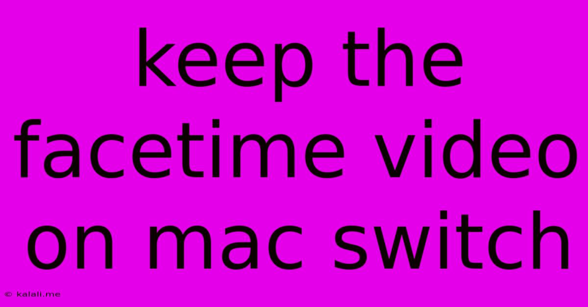 Keep The Facetime Video On Mac Switch