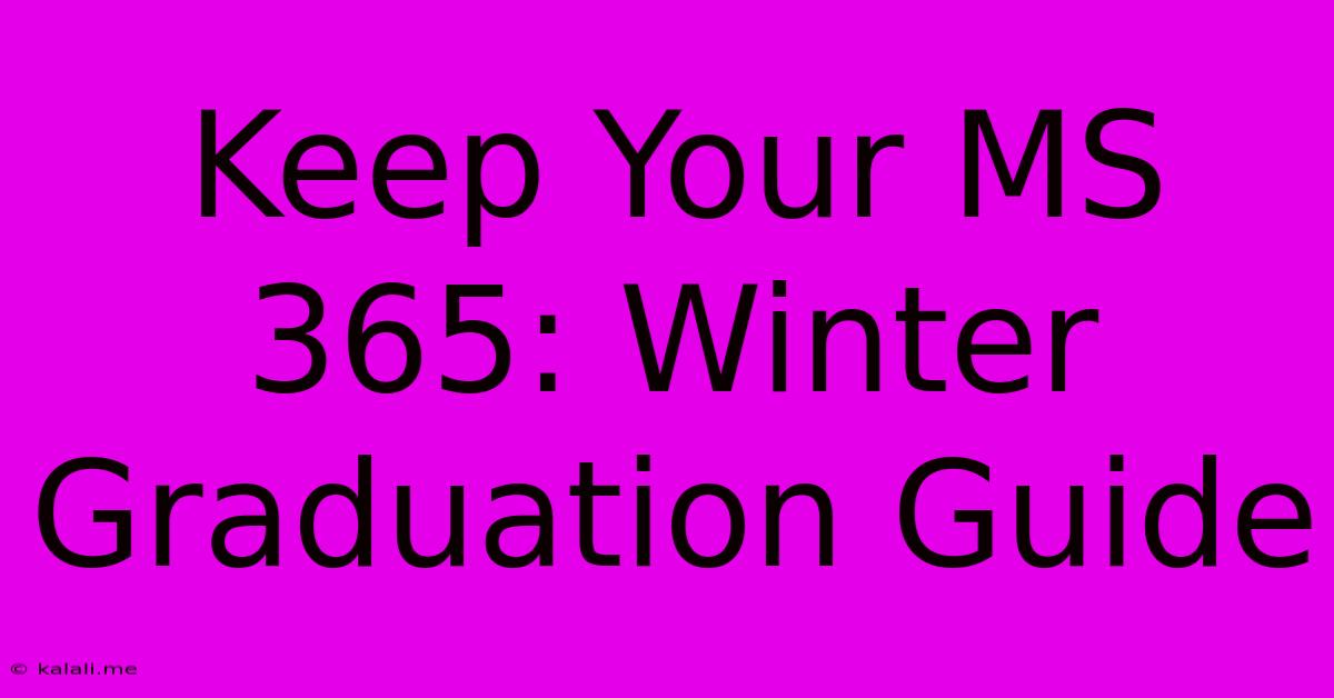 Keep Your MS 365: Winter Graduation Guide