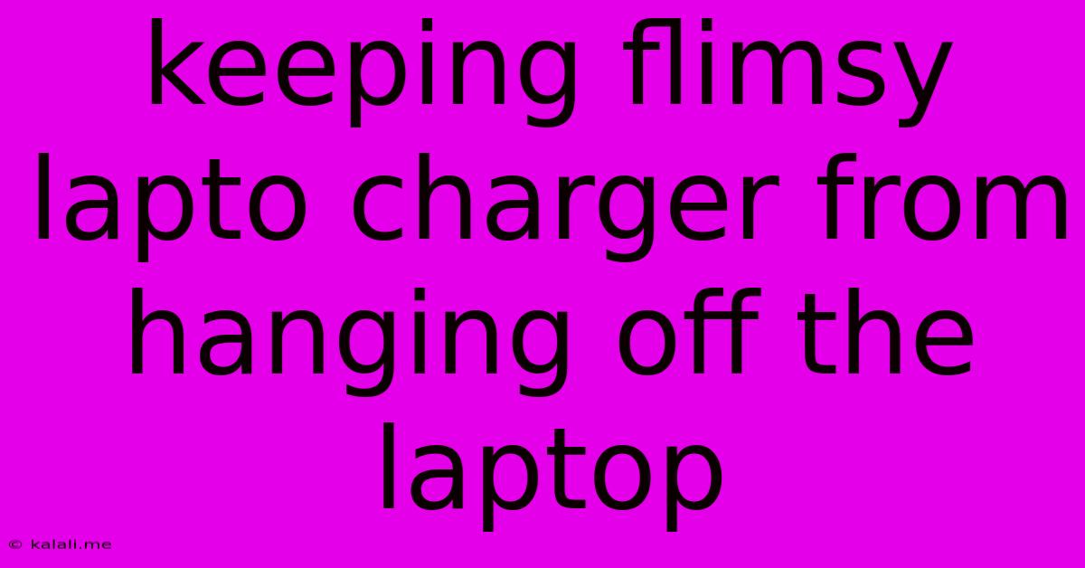 Keeping Flimsy Lapto Charger From Hanging Off The Laptop