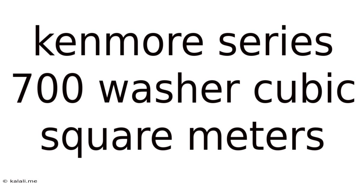Kenmore Series 700 Washer Cubic Square Meters
