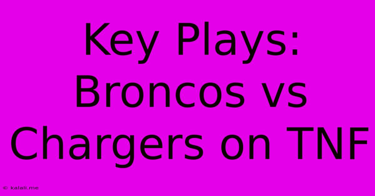 Key Plays: Broncos Vs Chargers On TNF