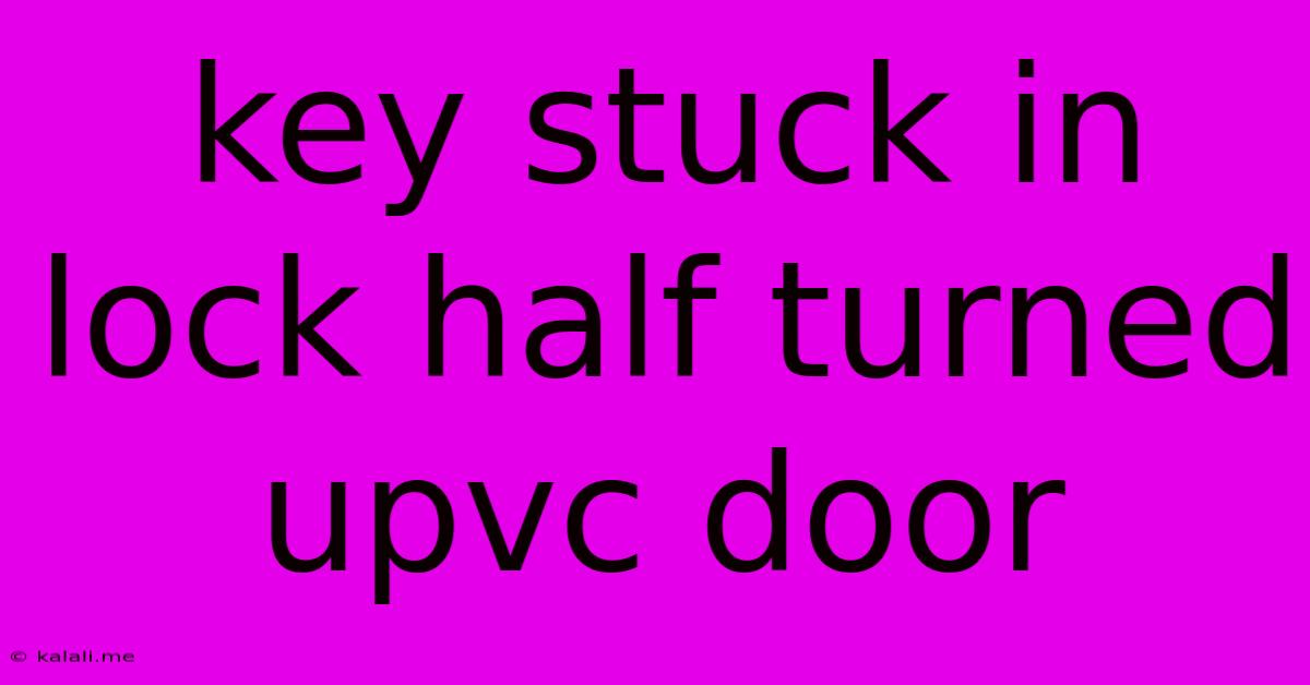 Key Stuck In Lock Half Turned Upvc Door