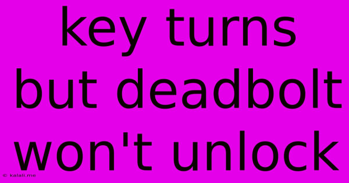 Key Turns But Deadbolt Won't Unlock