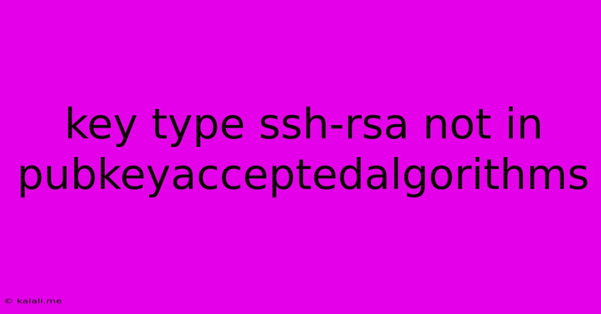 Key Type Ssh-rsa Not In Pubkeyacceptedalgorithms