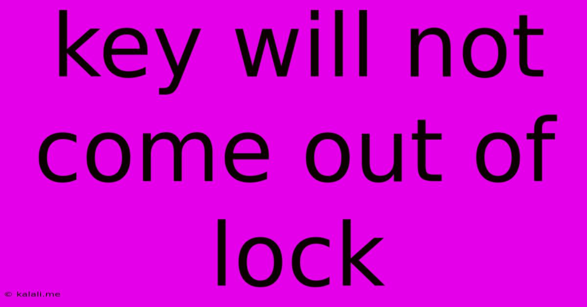 Key Will Not Come Out Of Lock