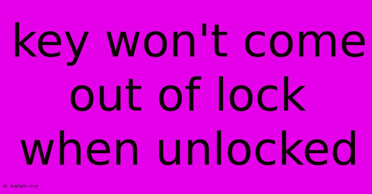 Key Won't Come Out Of Lock When Unlocked