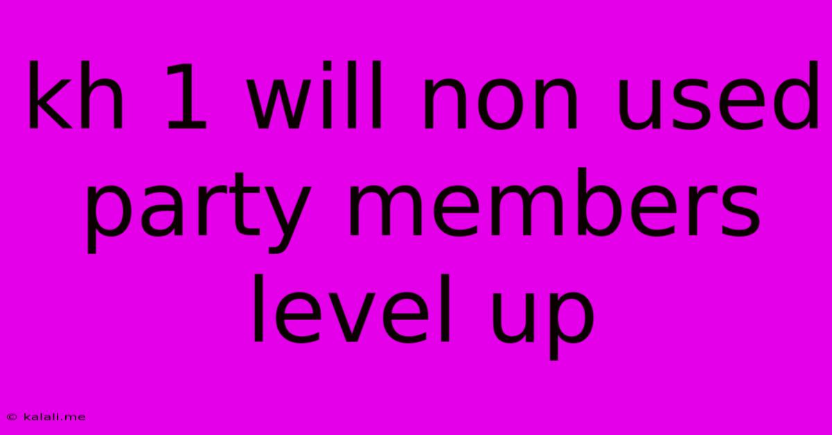 Kh 1 Will Non Used Party Members Level Up