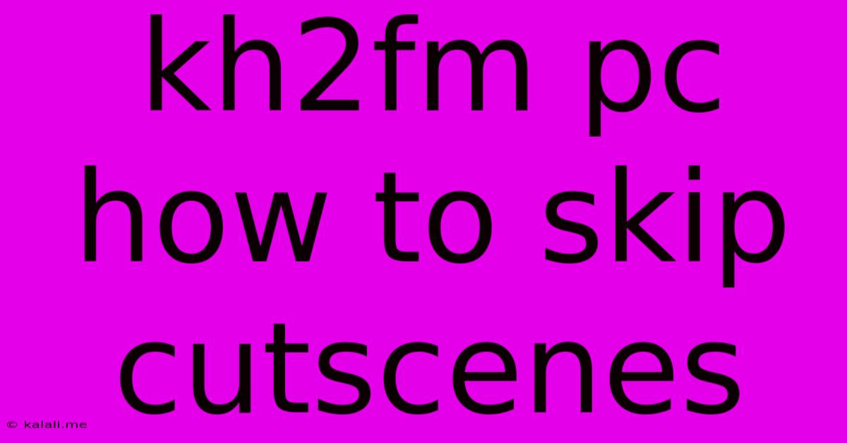 Kh2fm Pc How To Skip Cutscenes